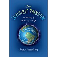 The Invisible Rainbow: A History of Electricity and Life /CHELSEA GREEN PUB/Arthur Firstenberg